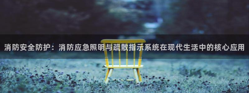 消防安全防护：消防应急照明与疏散指示系统在现代生活中的核心应用