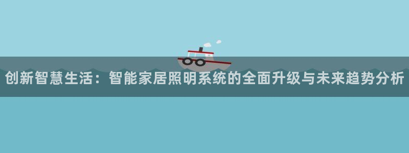 创新智慧生活：智能家居照明系统的全面升级与未来趋势分析